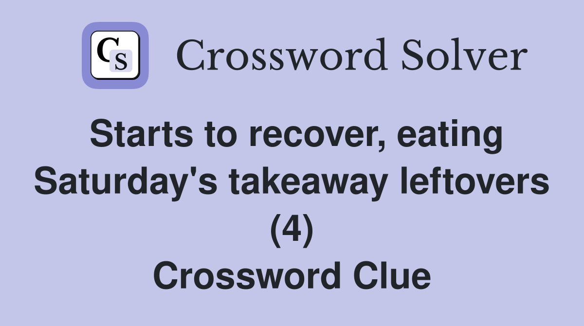 Starts to recover, eating Saturday's takeaway leftovers (4) Crossword Clue