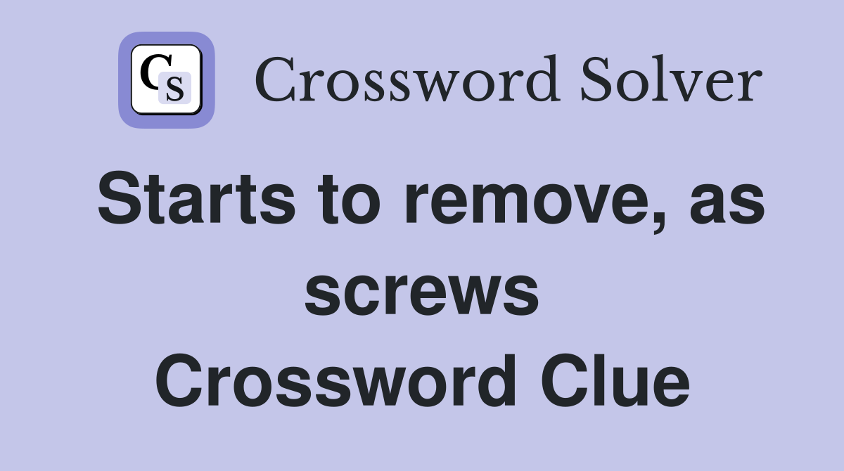 Starts to remove, as screws Crossword Clue