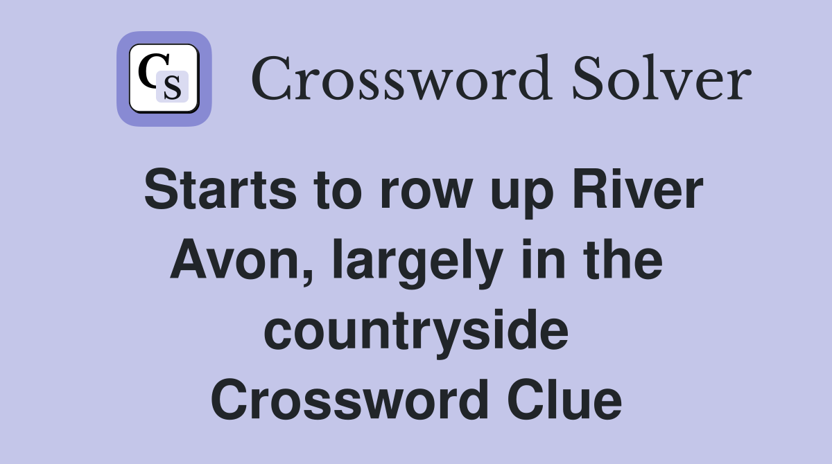Starts to row up River Avon, largely in the countryside Crossword Clue