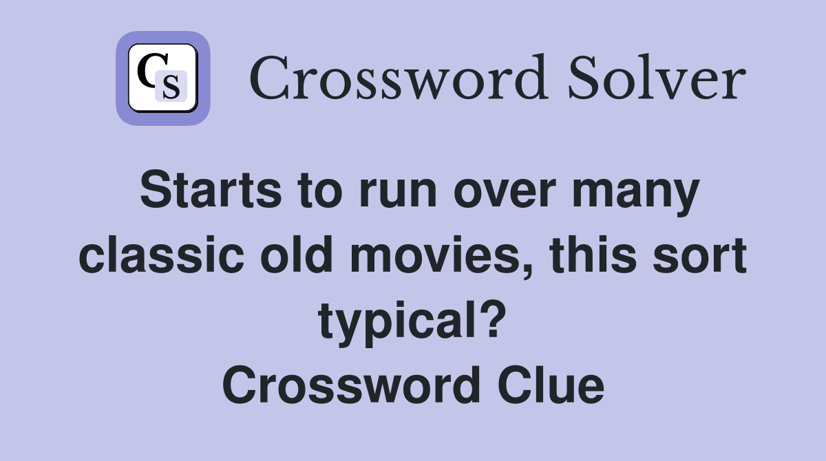 Starts to run over many classic old movies, this sort typical? Crossword Clue