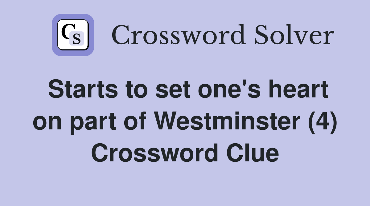 Starts to set one's heart on part of Westminster (4) Crossword Clue