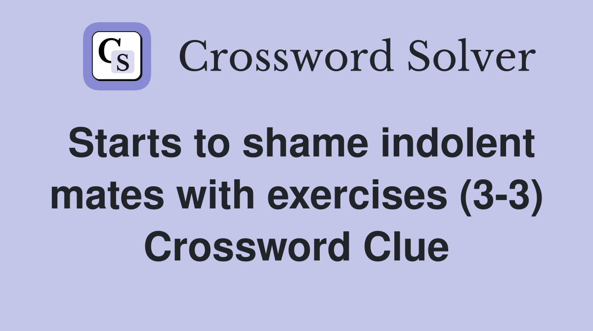 Starts to shame indolent mates with exercises (3-3) Crossword Clue