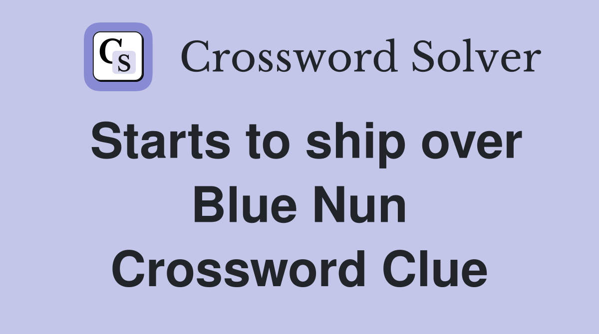 Starts to ship over Blue Nun Crossword Clue