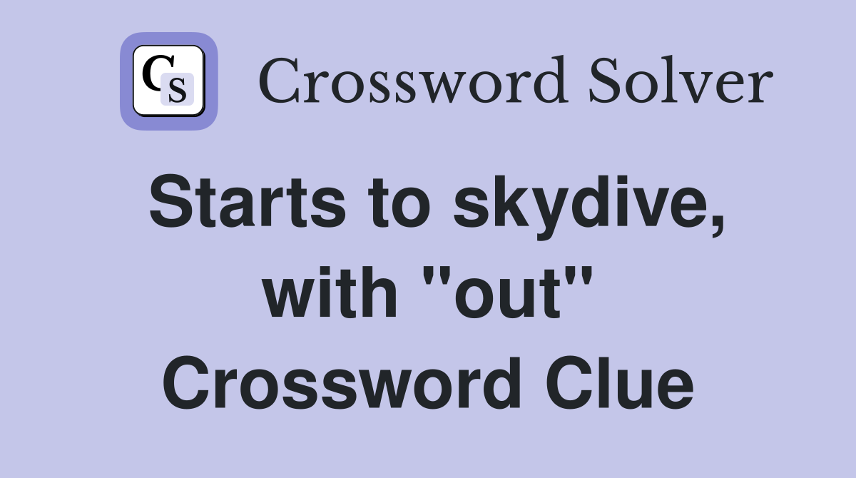 Starts to skydive, with "out" Crossword Clue