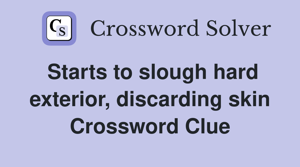 Starts to slough hard exterior, discarding skin Crossword Clue
