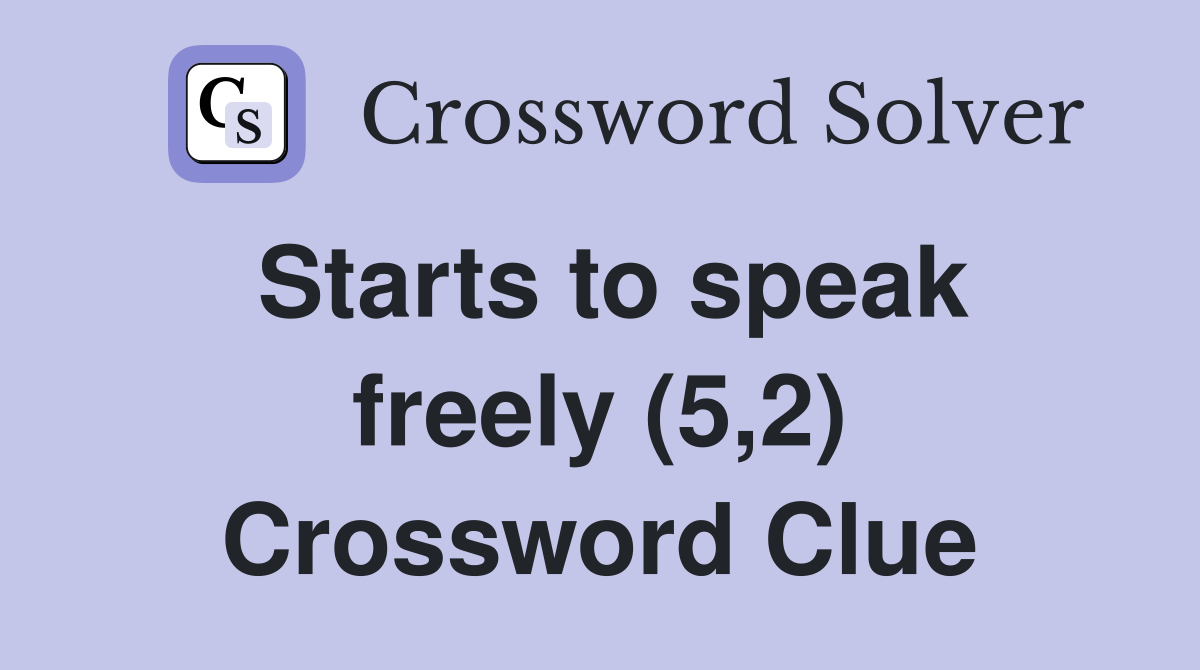 Starts to speak freely (5,2) Crossword Clue