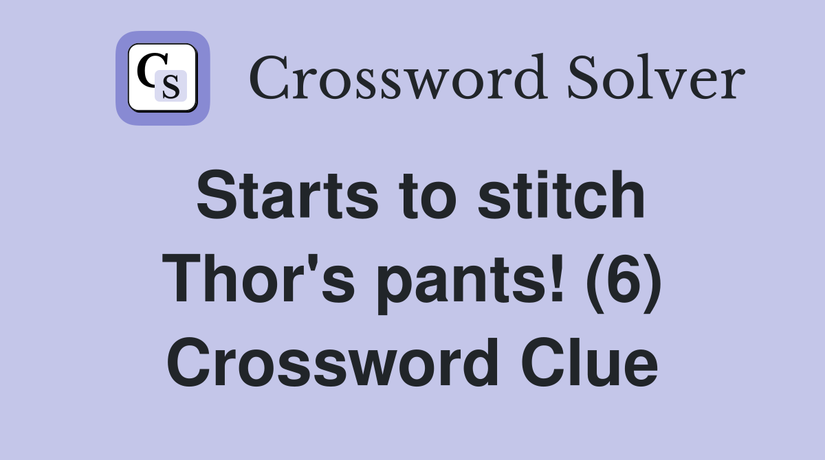 Starts to stitch Thor's pants! (6) Crossword Clue