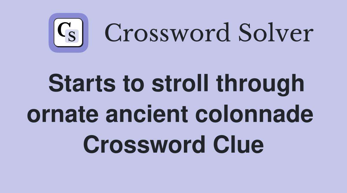 Starts to stroll through ornate ancient colonnade  Crossword Clue