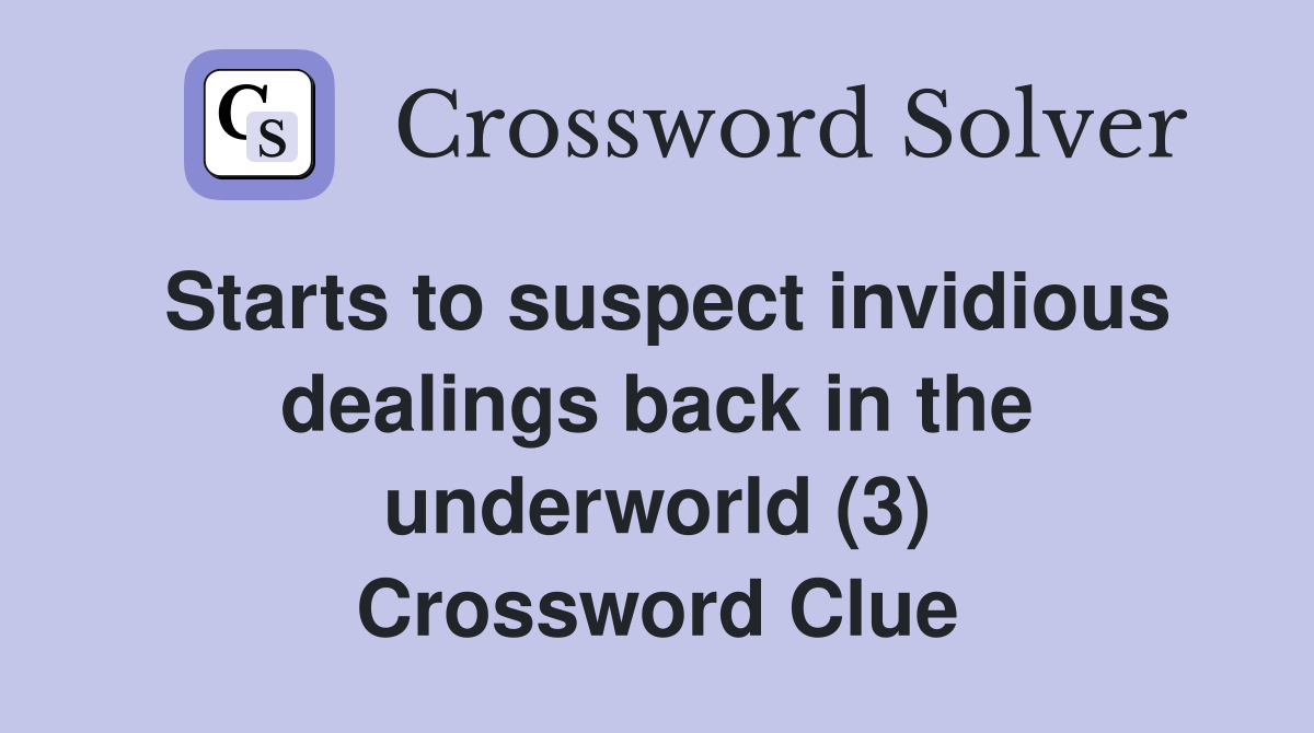 Starts to suspect invidious dealings back in the underworld (3) Crossword Clue
