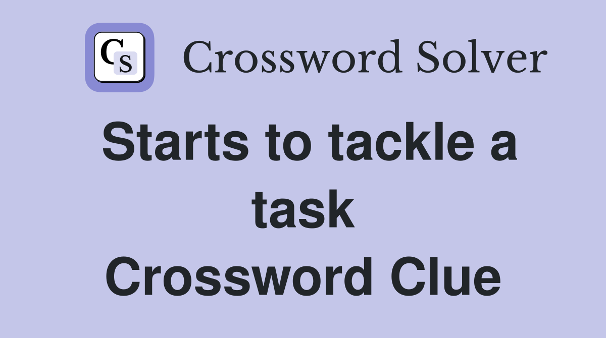 Starts to tackle a task Crossword Clue