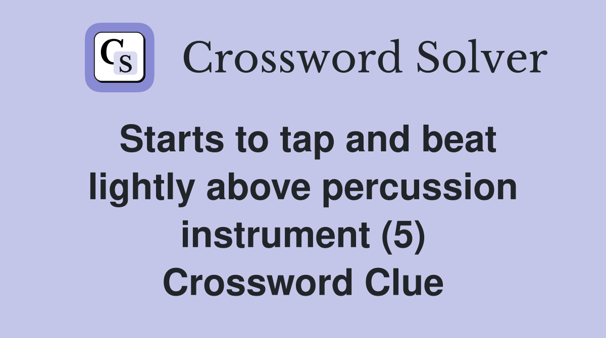 Starts to tap and beat lightly above percussion instrument (5) Crossword Clue