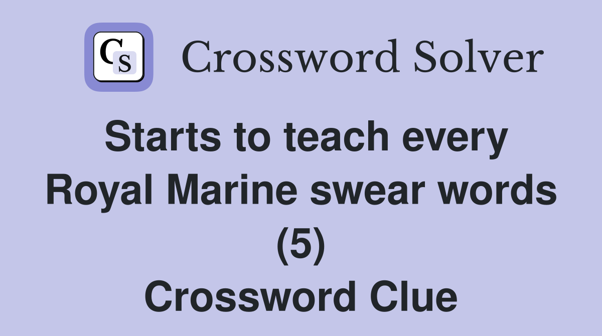 Starts to teach every Royal Marine swear words (5) Crossword Clue
