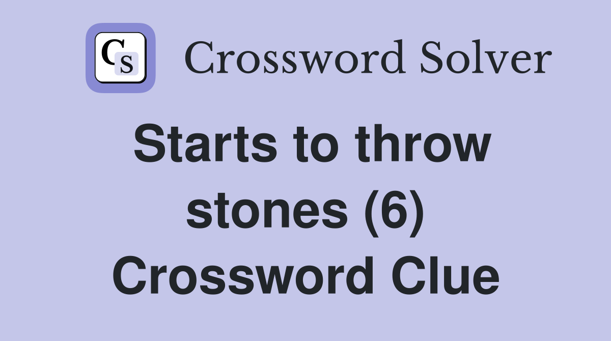 Starts to throw stones (6) Crossword Clue
