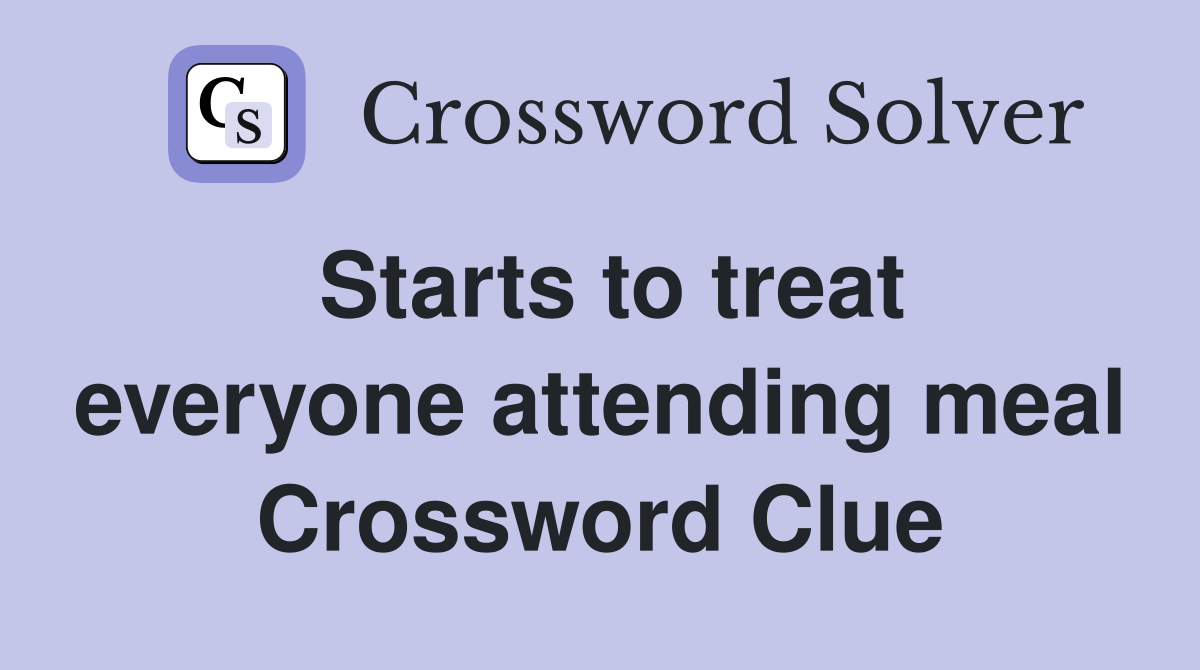 Starts to treat everyone attending meal Crossword Clue