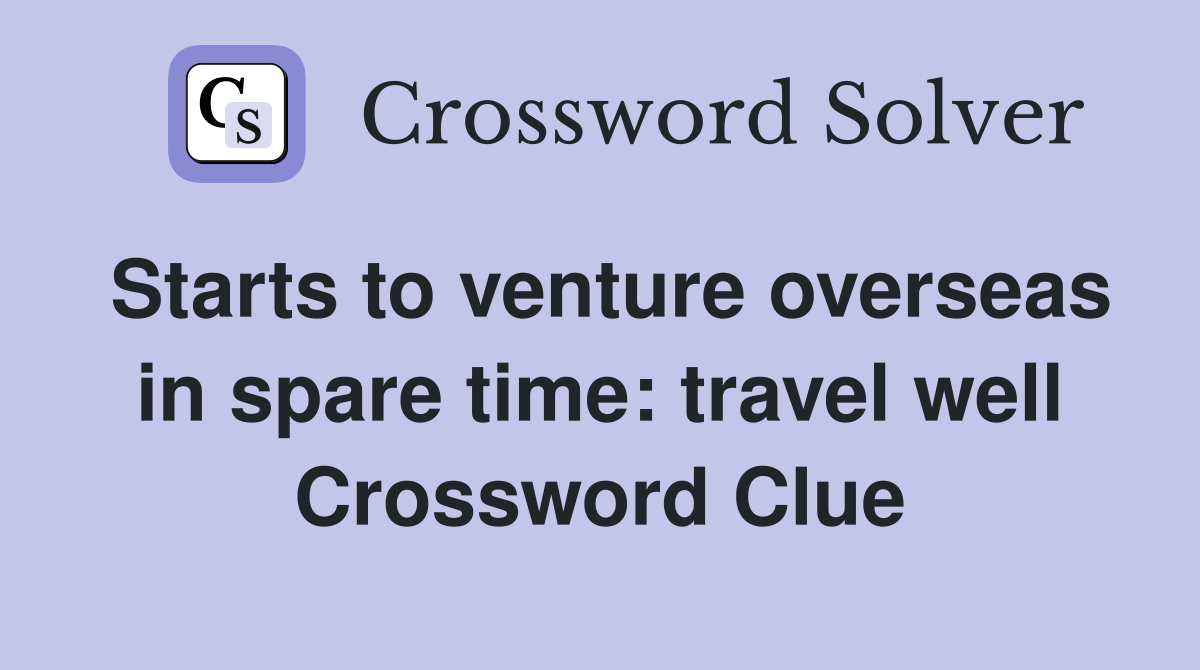 Starts to venture overseas in spare time: travel well Crossword Clue