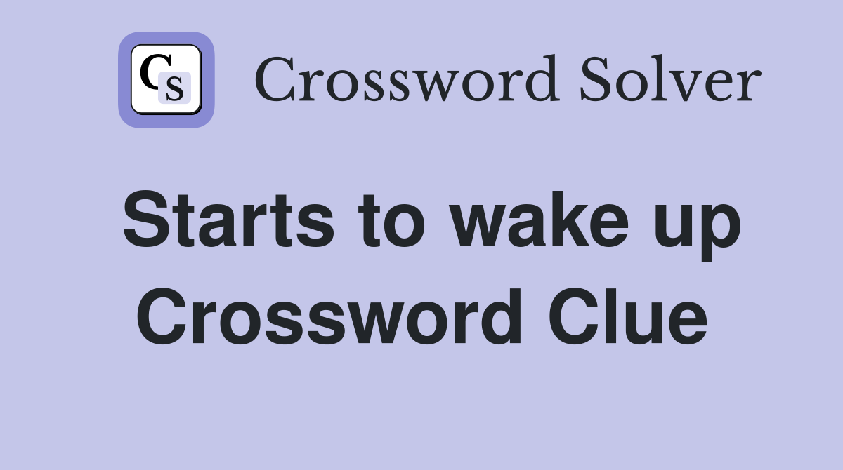 Starts to wake up Crossword Clue