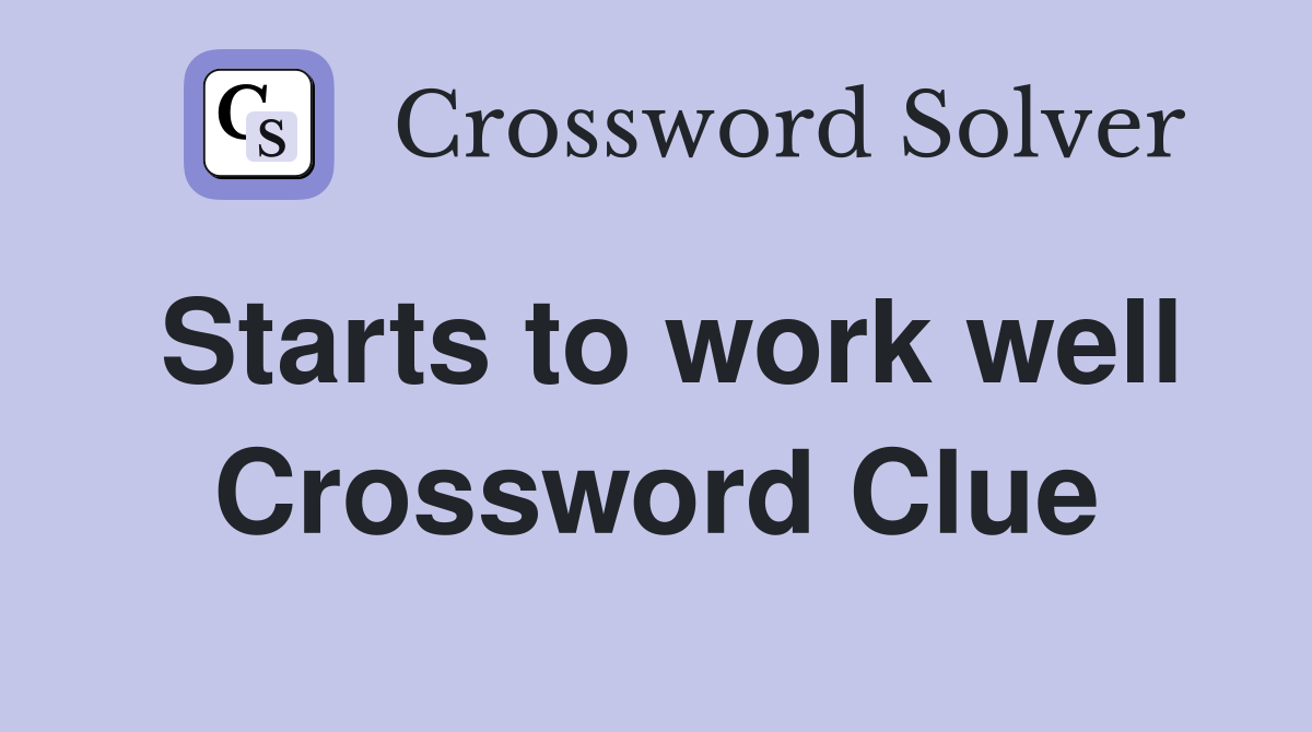 Starts to work well Crossword Clue
