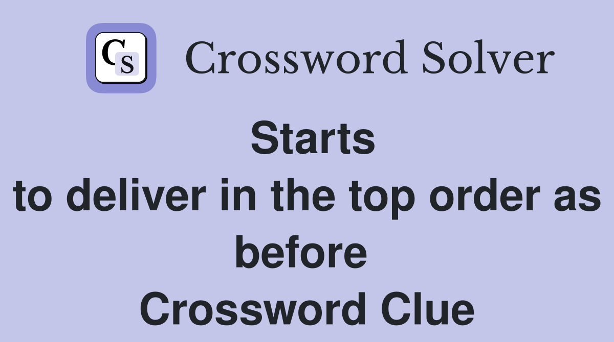 Starts to deliver in the top order as before  Crossword Clue