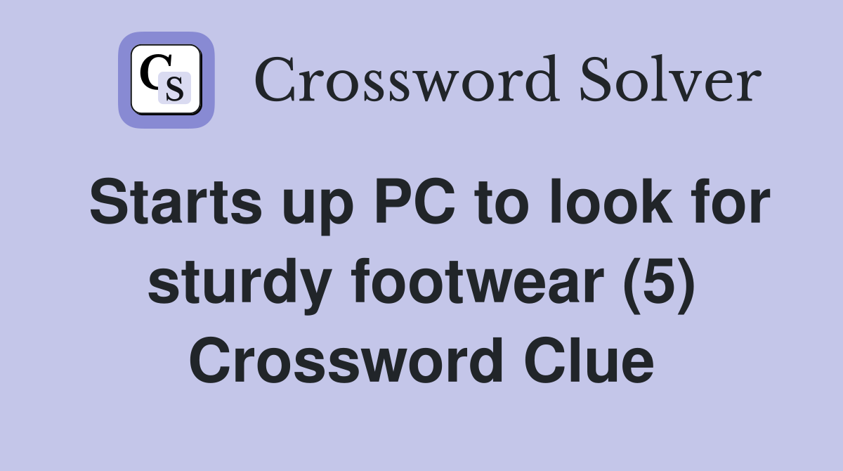 Starts up PC to look for sturdy footwear (5) Crossword Clue