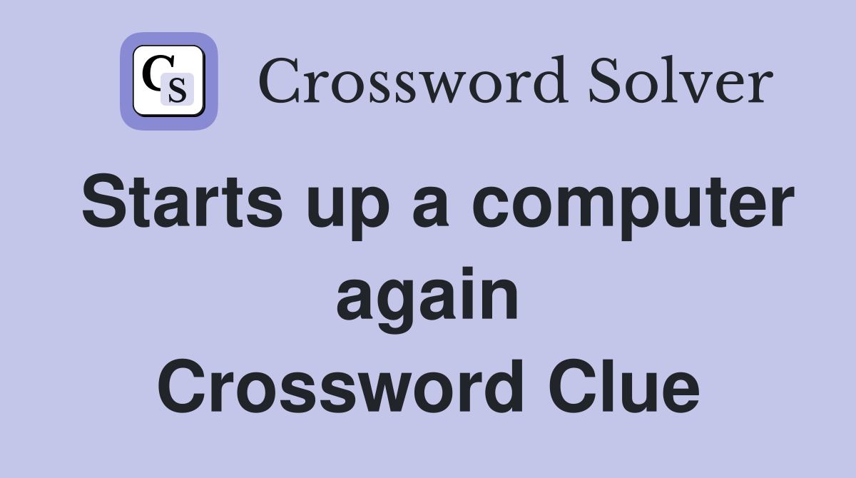 Starts up a computer again Crossword Clue