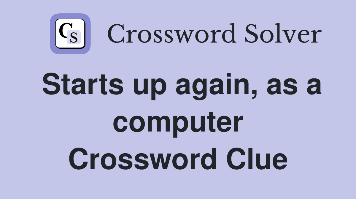 Starts up again, as a computer Crossword Clue