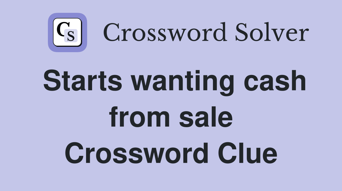 Starts wanting cash from sale Crossword Clue