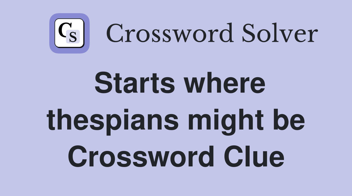 Starts where thespians might be Crossword Clue