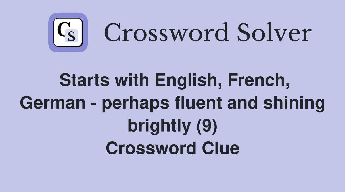 Starts with English, French, German - perhaps fluent and shining brightly (9) Crossword Clue
