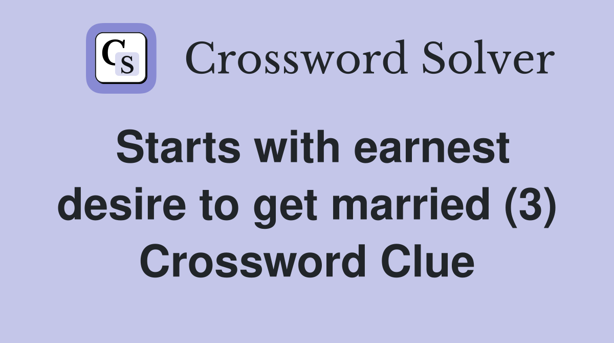 Starts with earnest desire to get married (3) Crossword Clue