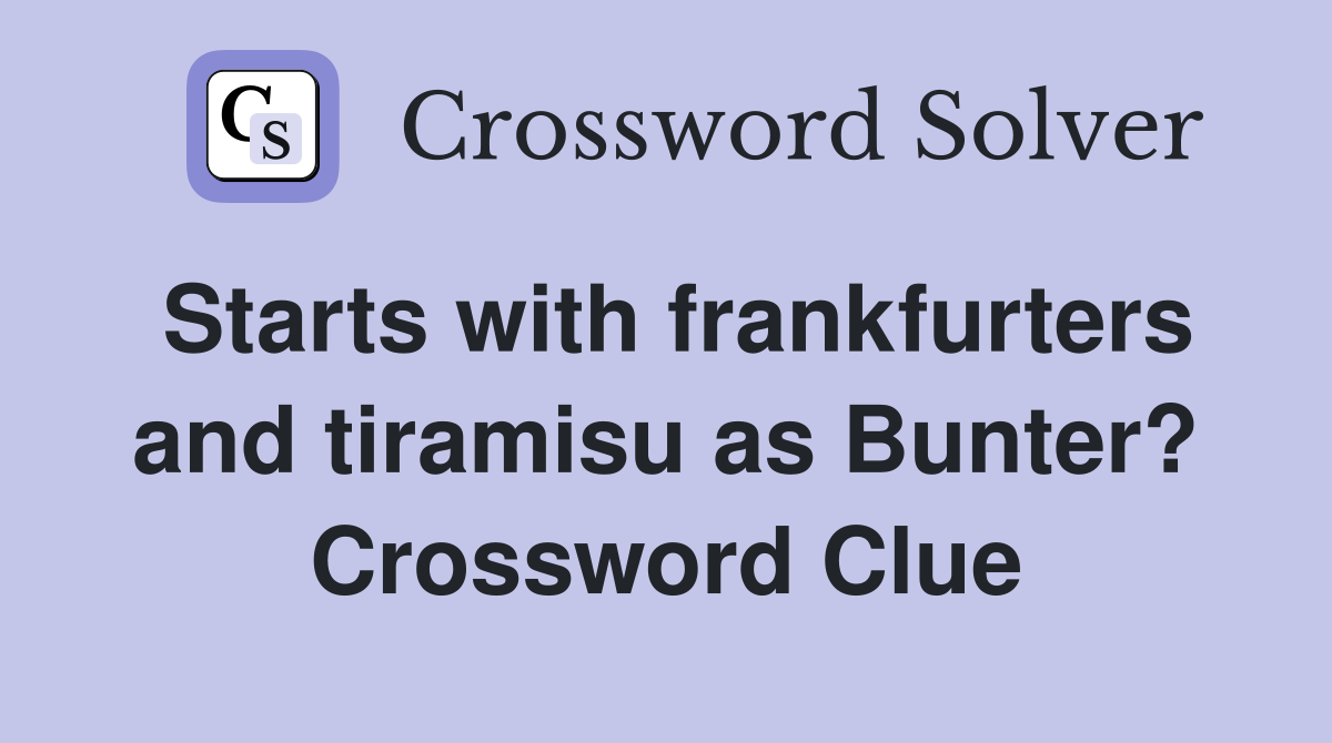 Starts with frankfurters and tiramisu as Bunter? Crossword Clue