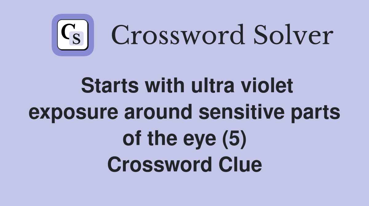Starts with ultra violet exposure around sensitive parts of the eye (5) Crossword Clue