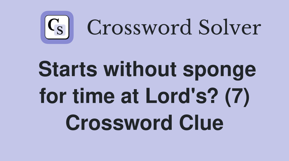 Starts without sponge for time at Lord's? (7) Crossword Clue