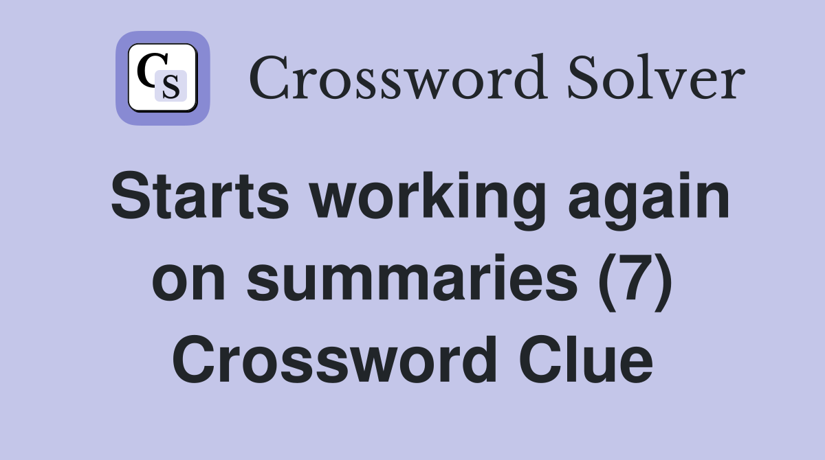 Starts working again on summaries (7) Crossword Clue