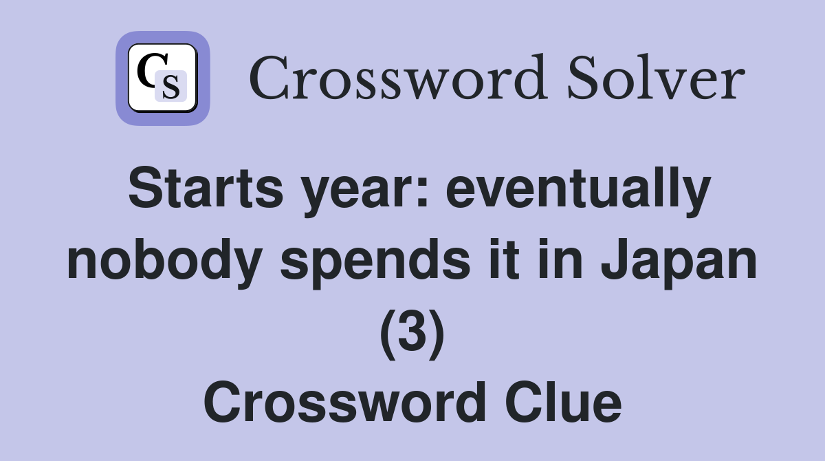 Starts year: eventually nobody spends it in Japan (3) Crossword Clue