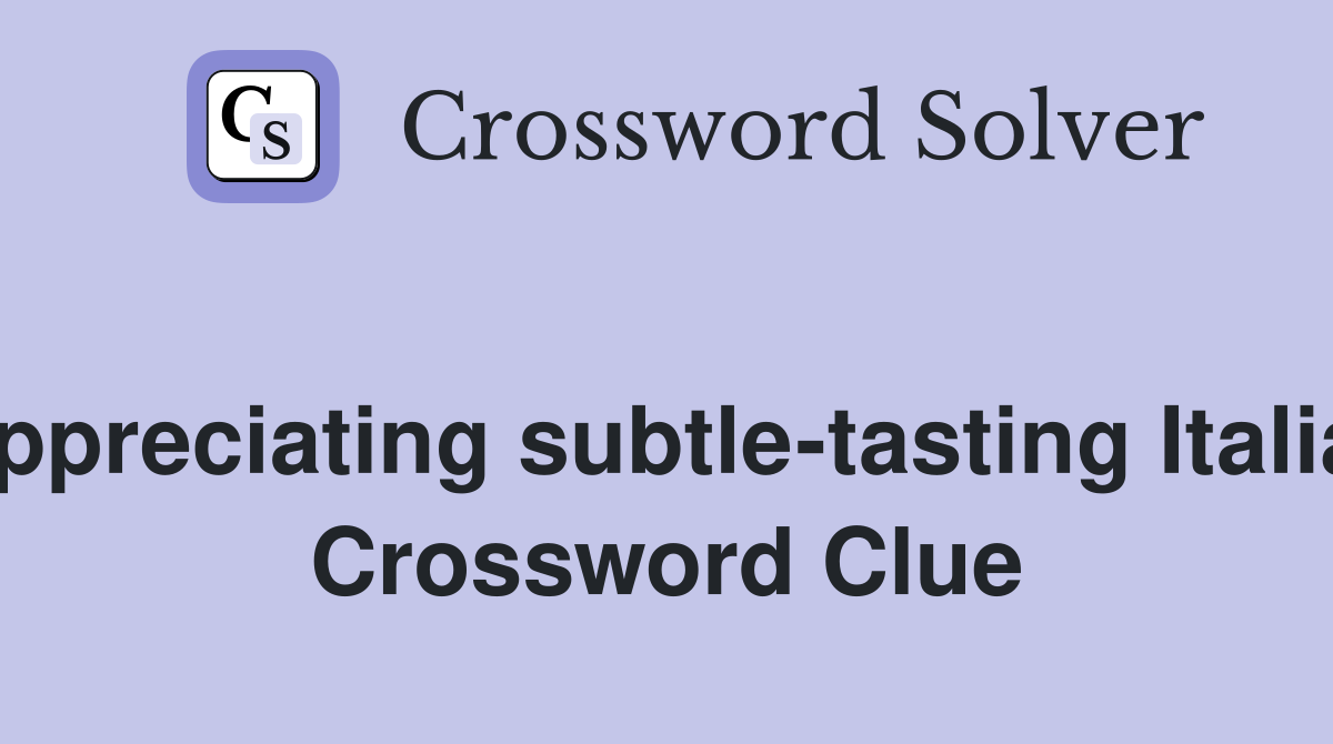 Starts appreciating subtle-tasting Italian wine  Crossword Clue