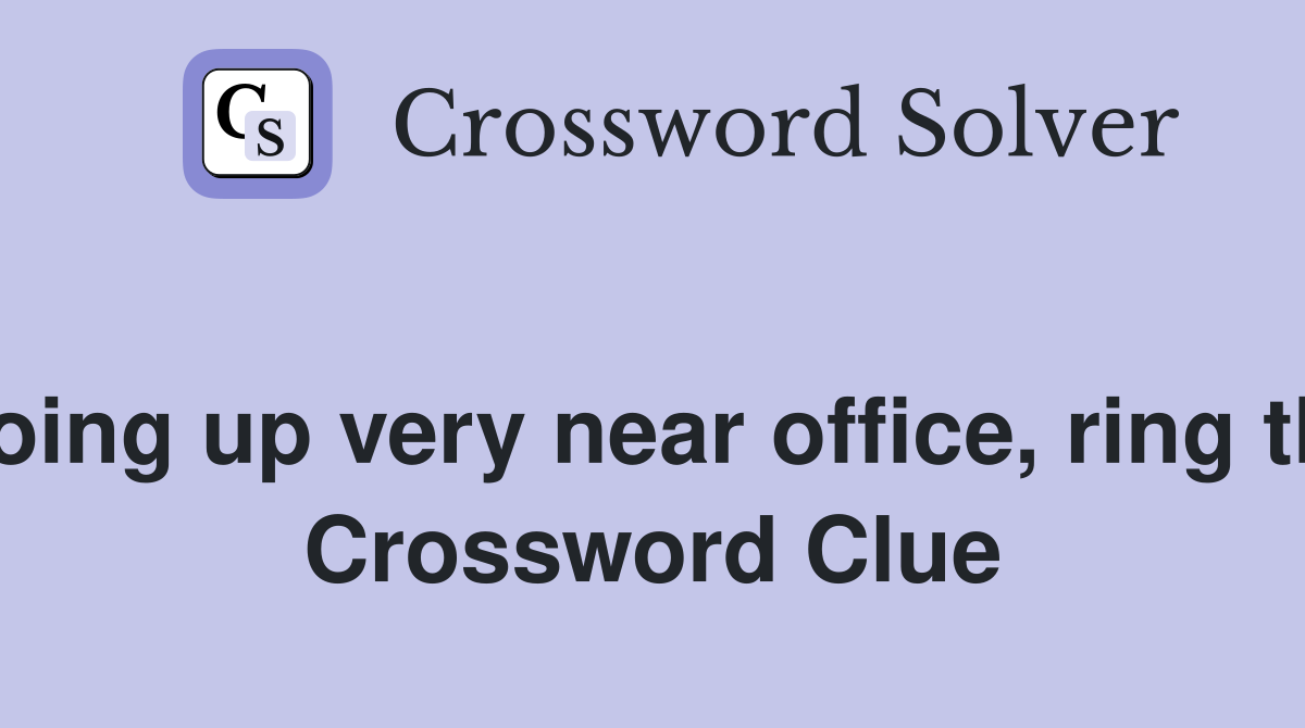 Starts going up very near office, ring the boss  Crossword Clue