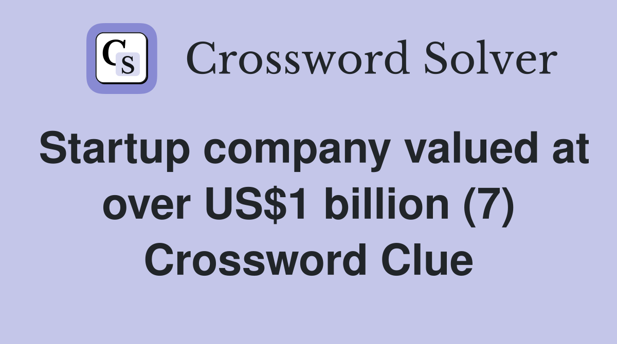Startup company valued at over US$1 billion (7) Crossword Clue