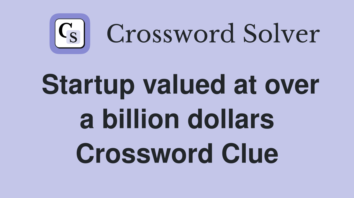 Startup valued at over a billion dollars Crossword Clue