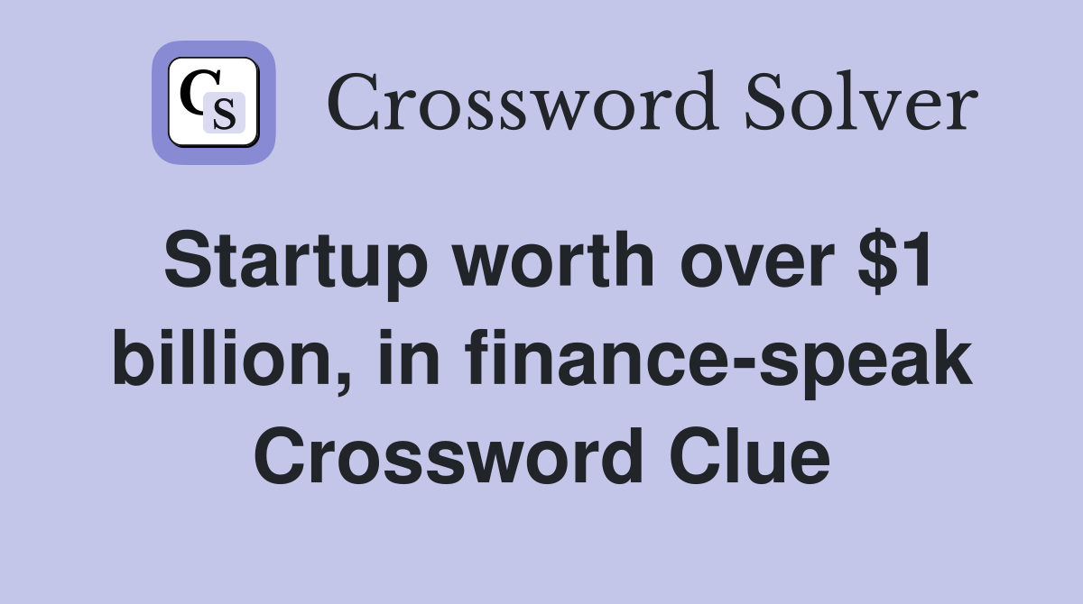 Startup worth over $1 billion, in finance-speak Crossword Clue