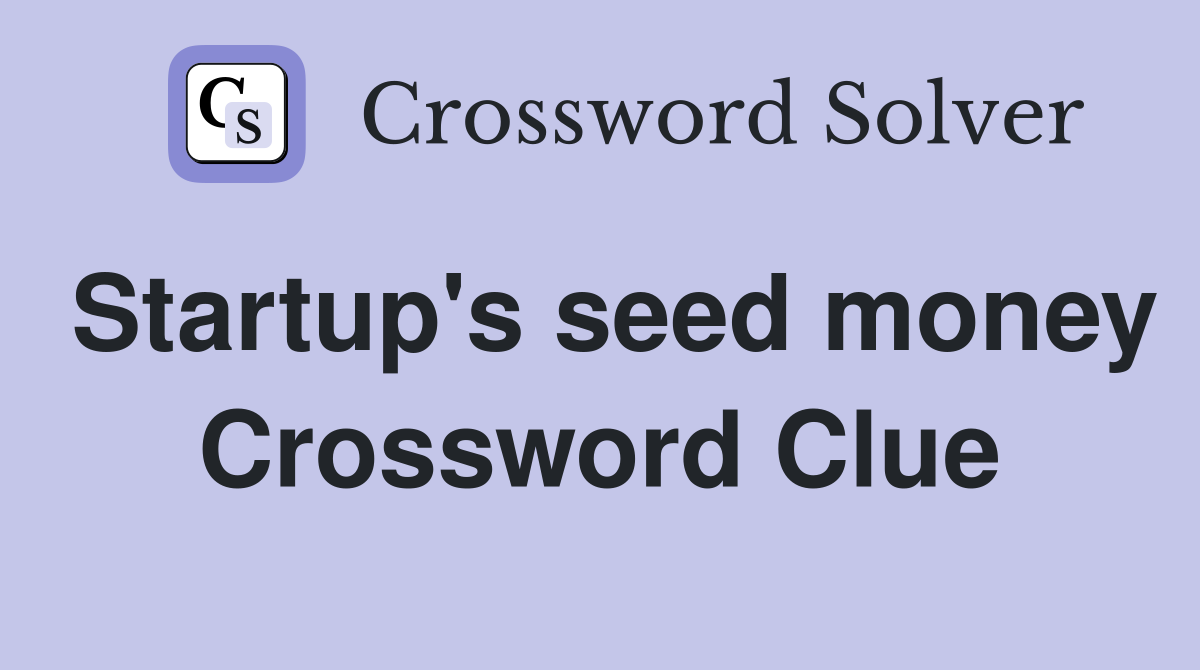 Startup's seed money Crossword Clue