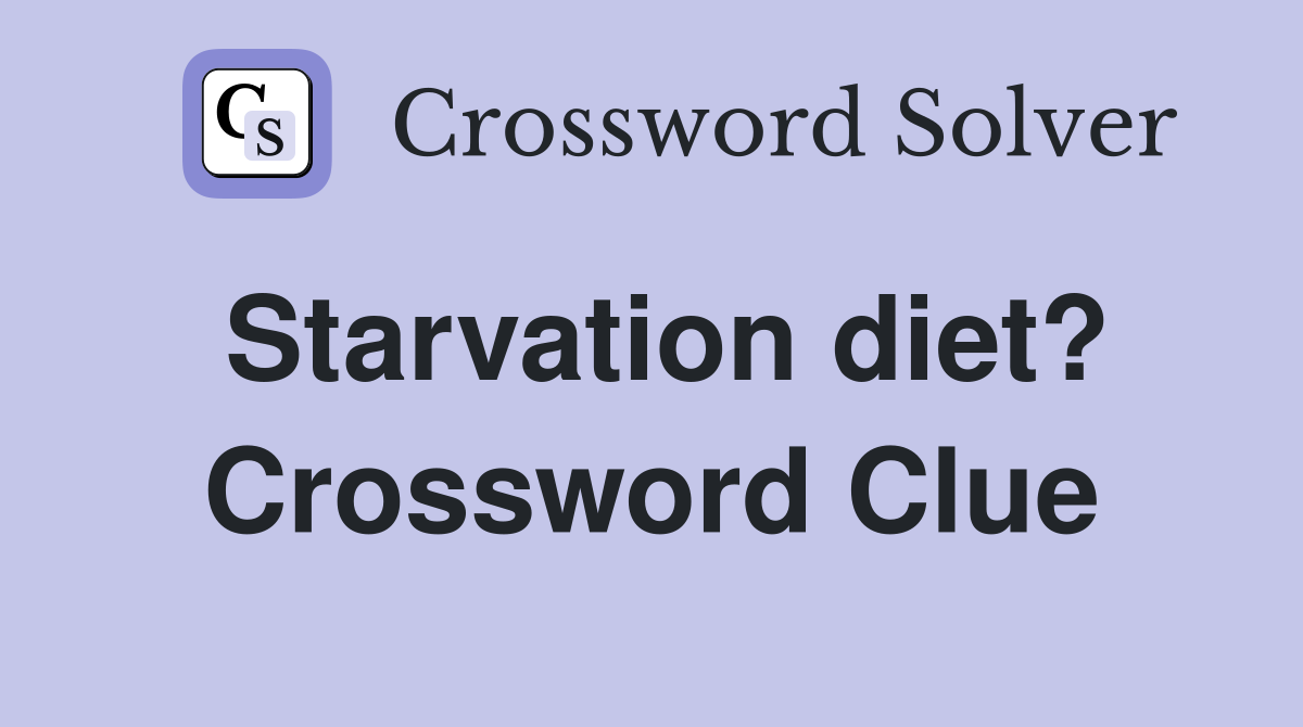 Starvation diet? Crossword Clue