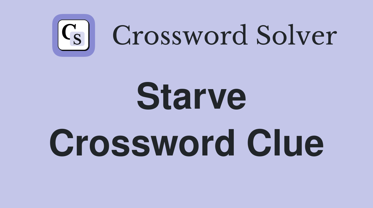 Starve Crossword Clue