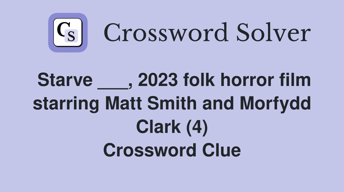 Starve ___, 2023 folk horror film starring Matt Smith and Morfydd Clark (4) Crossword Clue