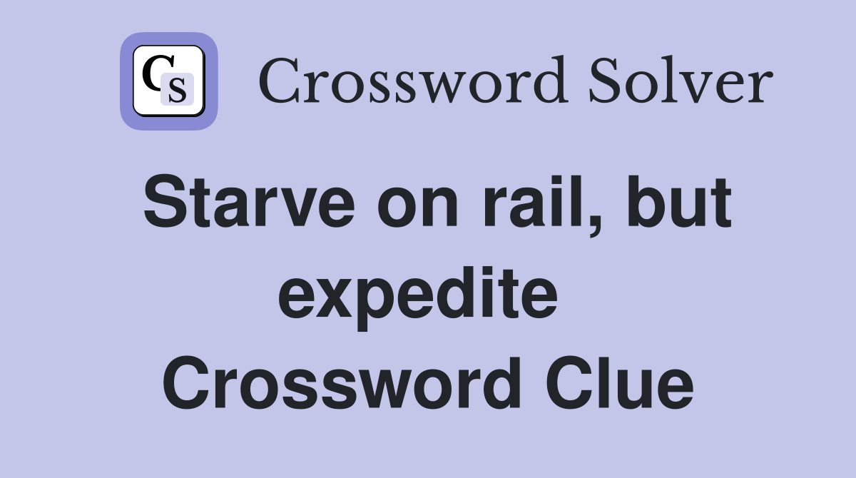 Starve on rail, but expedite  Crossword Clue