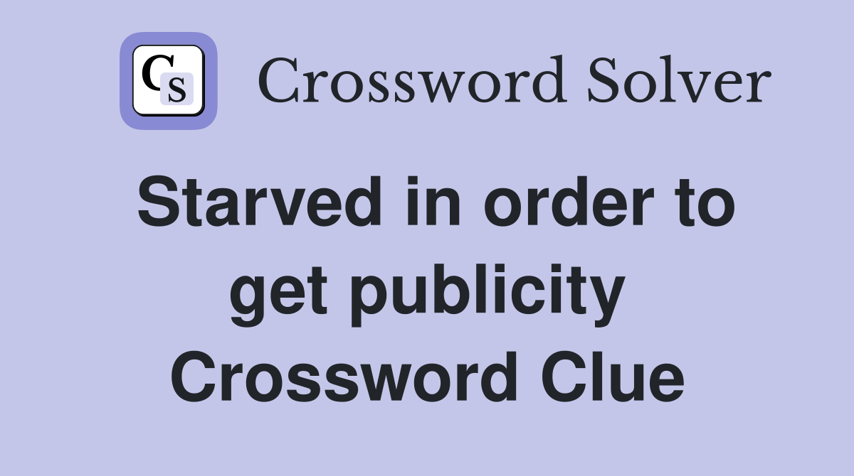 Starved in order to get publicity Crossword Clue