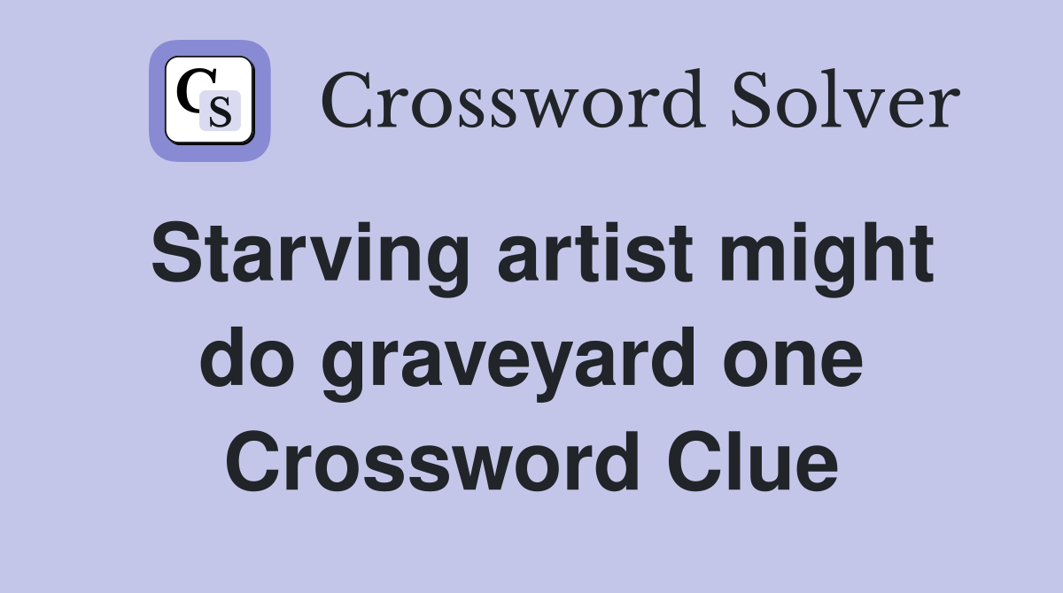 Starving artist might do graveyard one Crossword Clue