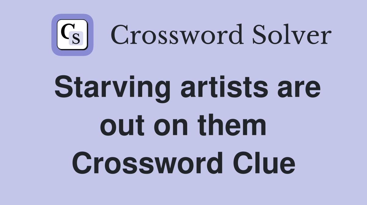 Starving artists are out on them Crossword Clue