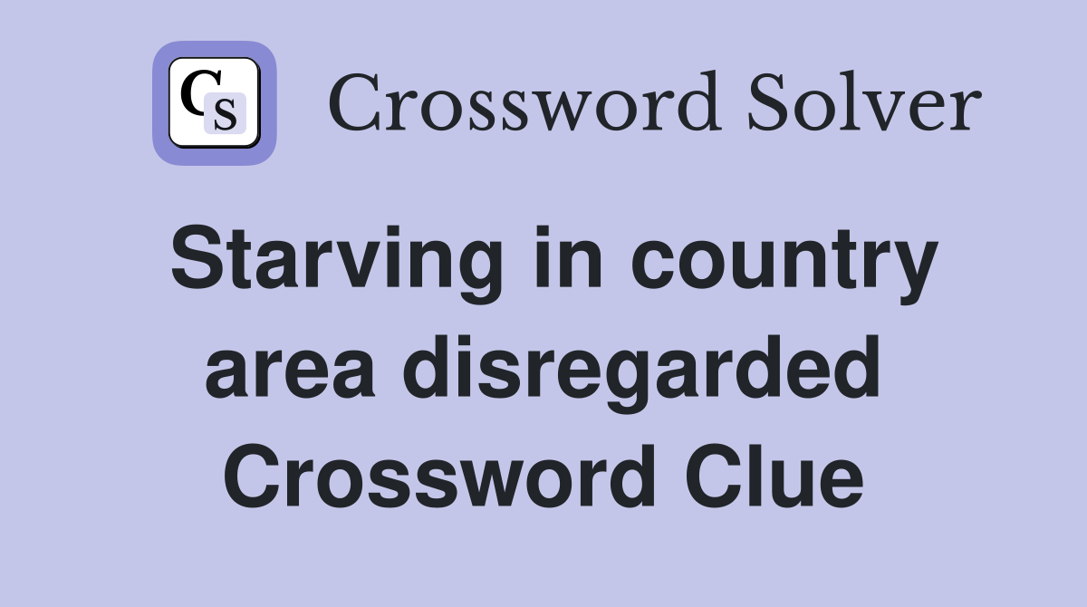 Starving in country area disregarded Crossword Clue