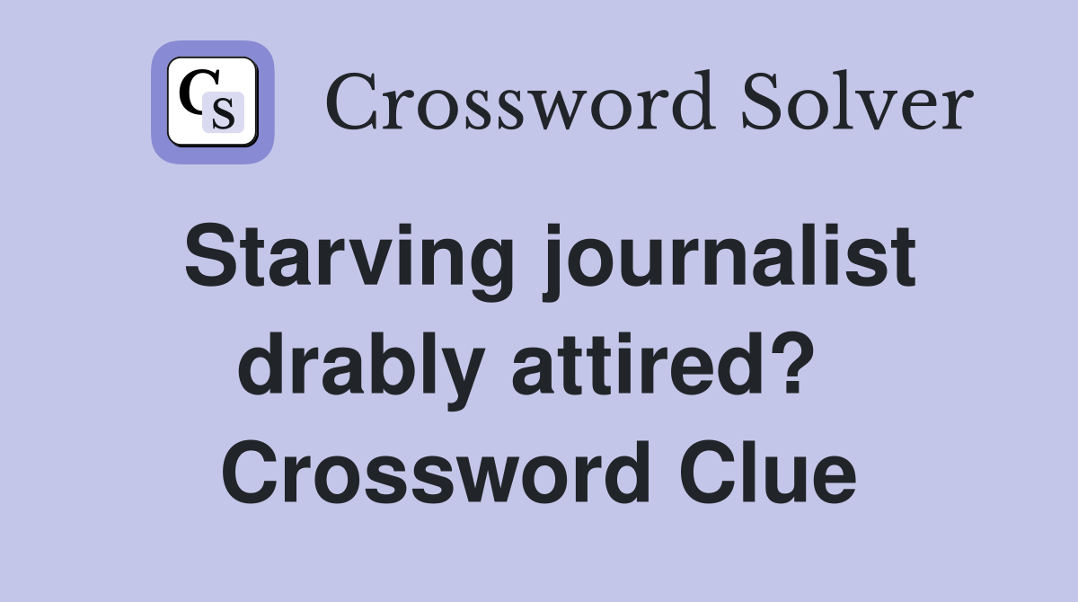Starving journalist drably attired?  Crossword Clue