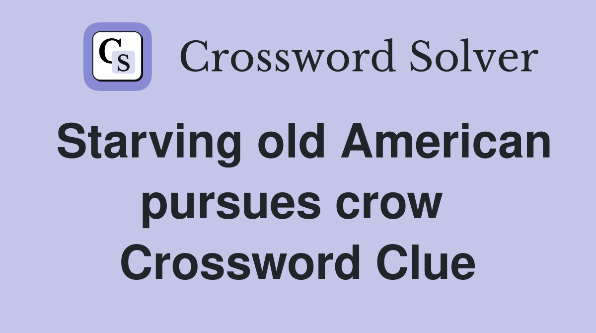 Starving old American pursues crow  Crossword Clue